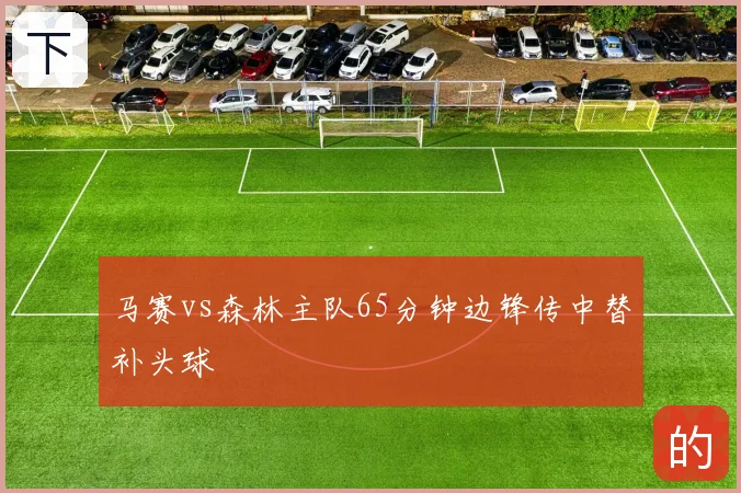 马赛vs森林主队65分钟边锋传中替补头球